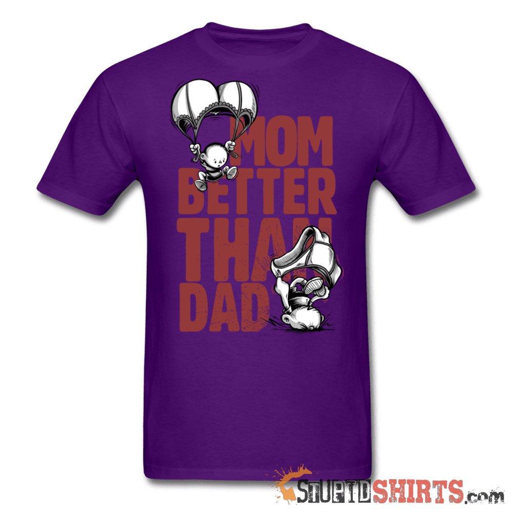 Mom Better Than Dad - Men's T-Shirt - StupidShirts.com Men's T-Shirt StupidShirts.com