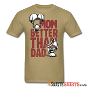 Mom Better Than Dad - Men's T-Shirt - StupidShirts.com Men's T-Shirt StupidShirts.com