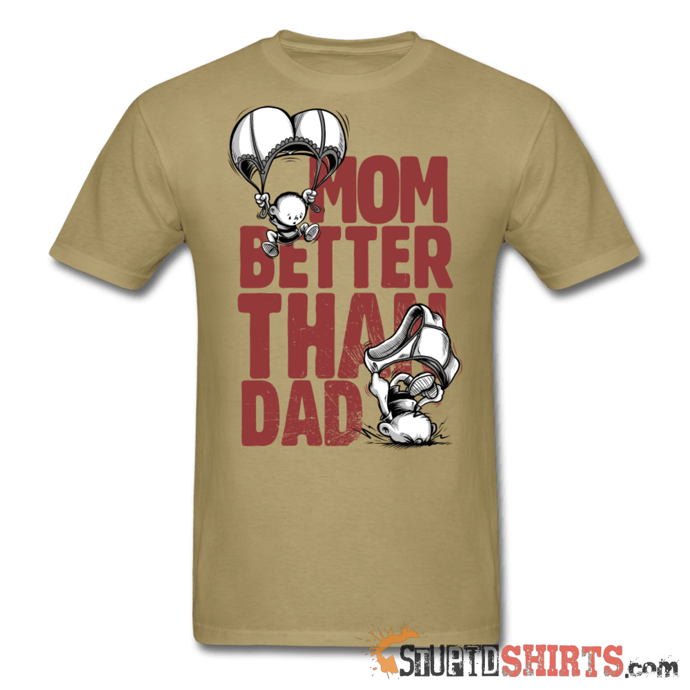 Mom Better Than Dad - Men's T-Shirt - StupidShirts.com Men's T-Shirt StupidShirts.com