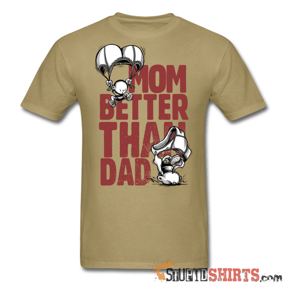 Mom Better Than Dad - Men's T-Shirt - StupidShirts.com Men's T-Shirt StupidShirts.com