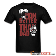 Mom Better Than Dad - Men's T-Shirt - StupidShirts.com Men's T-Shirt StupidShirts.com