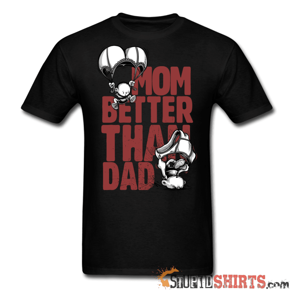 Mom Better Than Dad - Men's T-Shirt - StupidShirts.com Men's T-Shirt StupidShirts.com