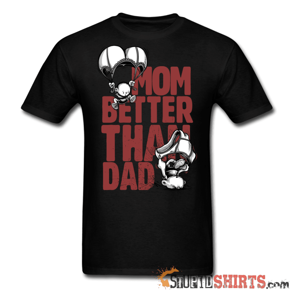 Mom Better Than Dad - Men's T-Shirt - StupidShirts.com Men's T-Shirt StupidShirts.com