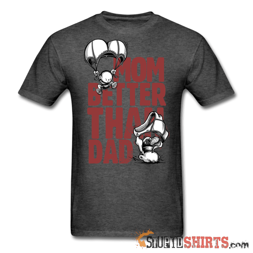 Mom Better Than Dad - Men's T-Shirt - StupidShirts.com Men's T-Shirt StupidShirts.com
