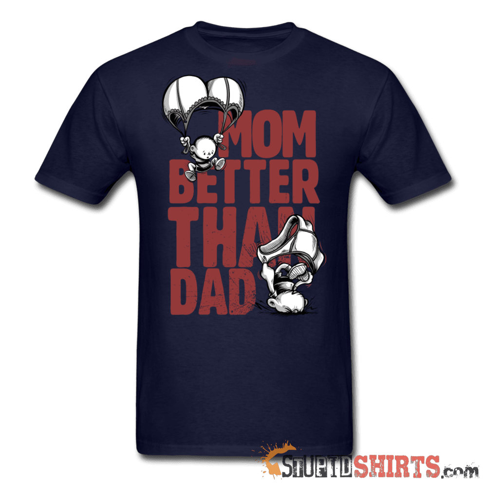 Mom Better Than Dad - Men's T-Shirt - StupidShirts.com Men's T-Shirt StupidShirts.com