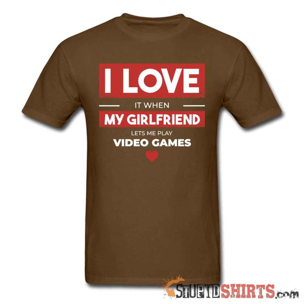 I Love It When My Girlfriend Lets Me Play Video Games - Men's T-Shirt - StupidShirts.com Men's T-Shirt StupidShirts.com