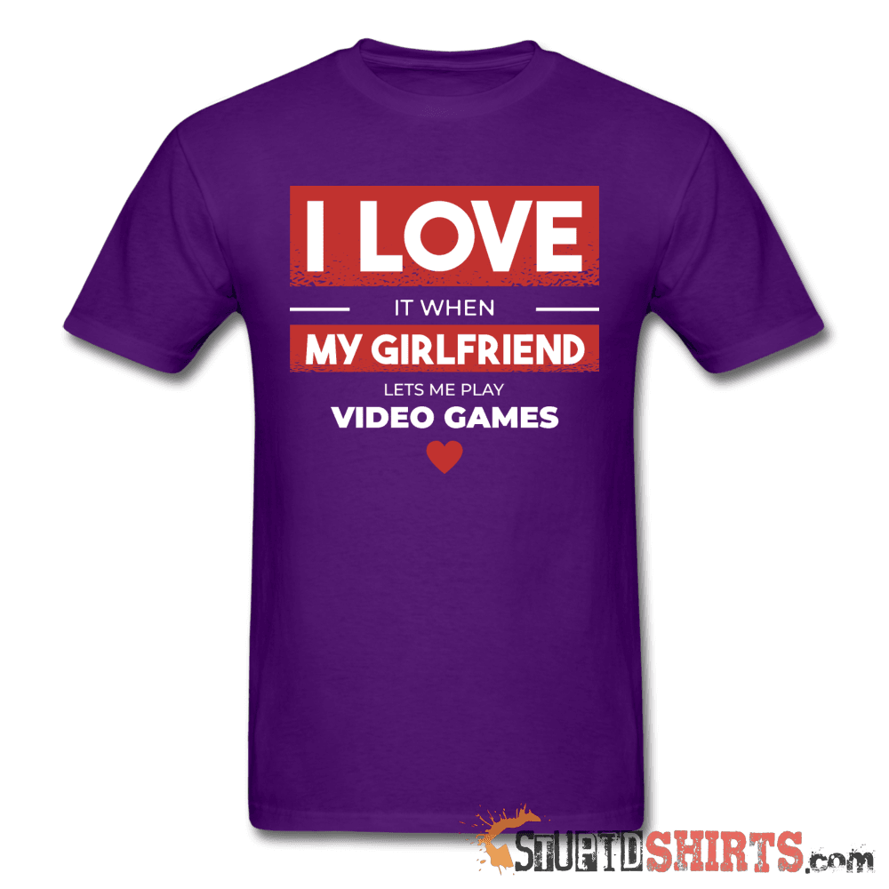 I Love It When My Girlfriend Lets Me Play Video Games - Men's T-Shirt - StupidShirts.com Men's T-Shirt StupidShirts.com