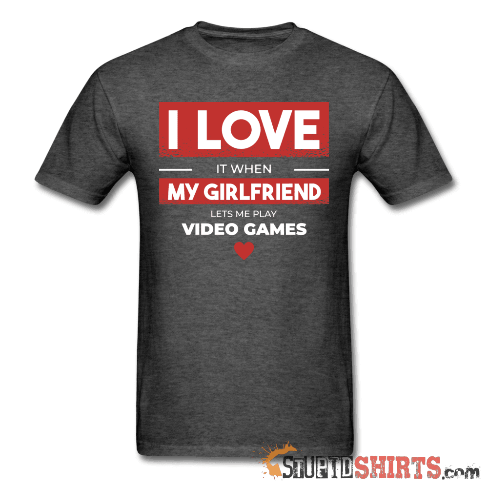 I Love It When My Girlfriend Lets Me Play Video Games - Men's T-Shirt - StupidShirts.com Men's T-Shirt StupidShirts.com