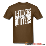 Leftovers Are For Quitters - Men's T-Shirt - StupidShirts.com Men's T-Shirt StupidShirts.com