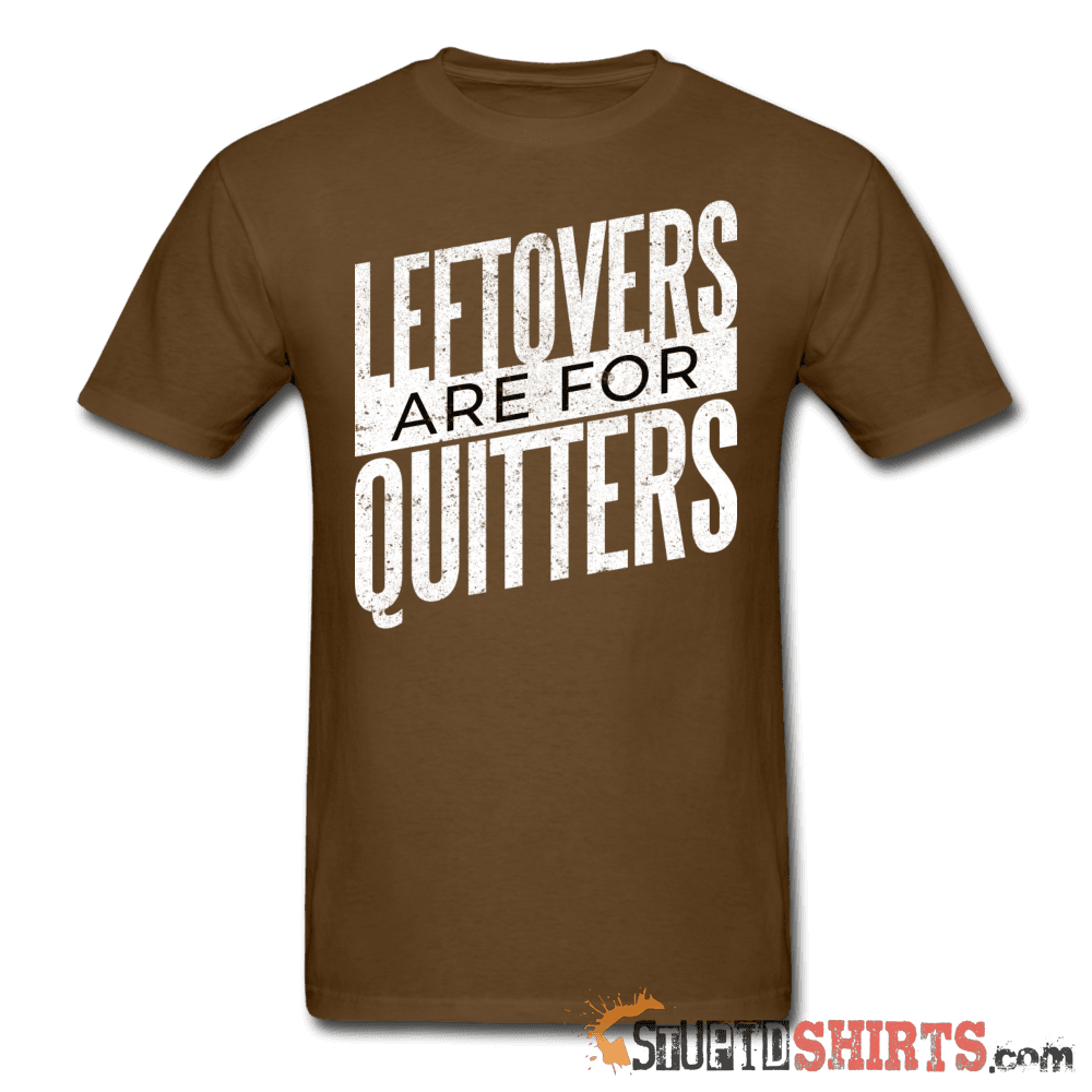 Leftovers Are For Quitters - Men's T-Shirt - StupidShirts.com Men's T-Shirt StupidShirts.com