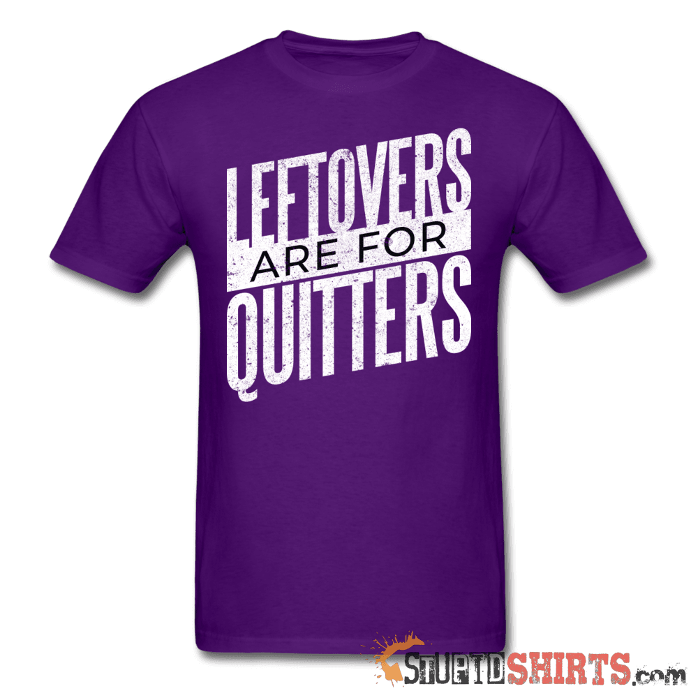 Leftovers Are For Quitters - Men's T-Shirt - StupidShirts.com Men's T-Shirt StupidShirts.com