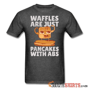 Waffles Are Just Pancakes With Abs - Men's T-Shirt - StupidShirts.com Men's T-Shirt StupidShirts.com