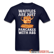 Waffles Are Just Pancakes With Abs - Men's T-Shirt - StupidShirts.com Men's T-Shirt StupidShirts.com