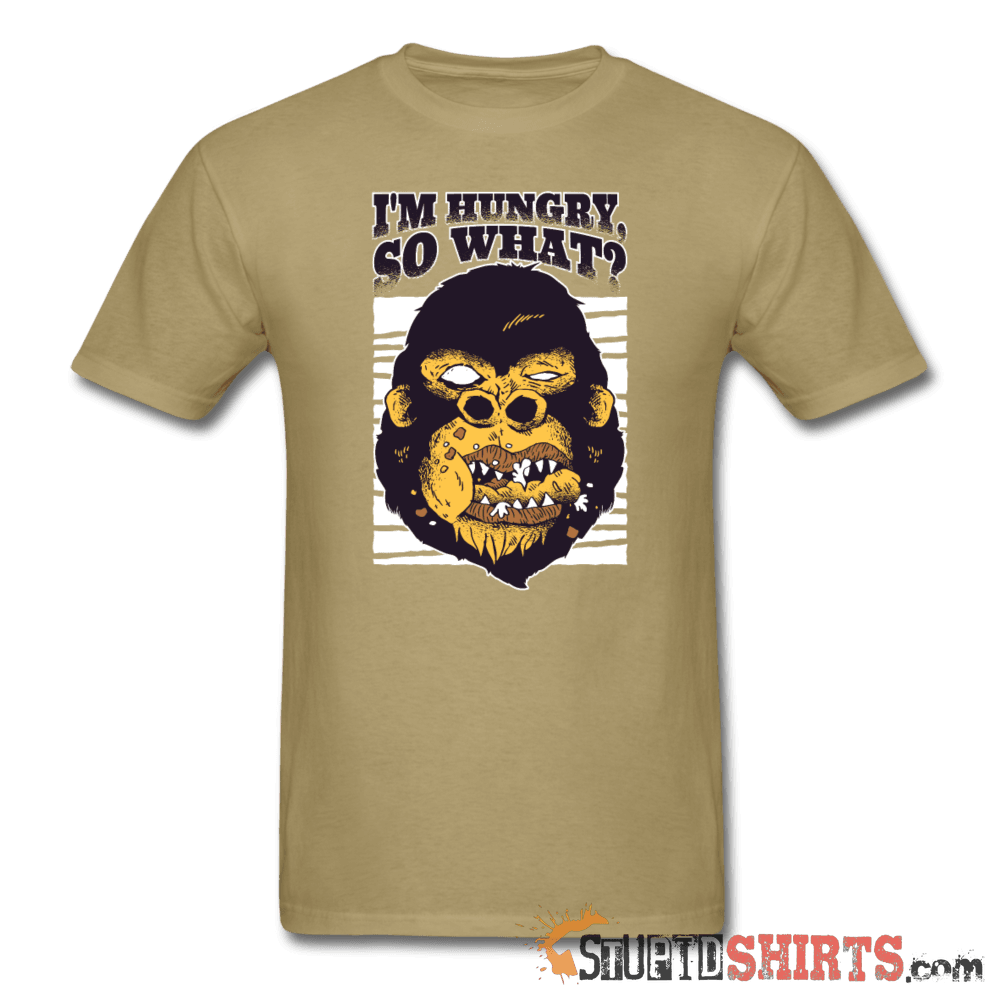 I'm Hungry So What? - Men's T-Shirt - StupidShirts.com Men's T-Shirt StupidShirts.com