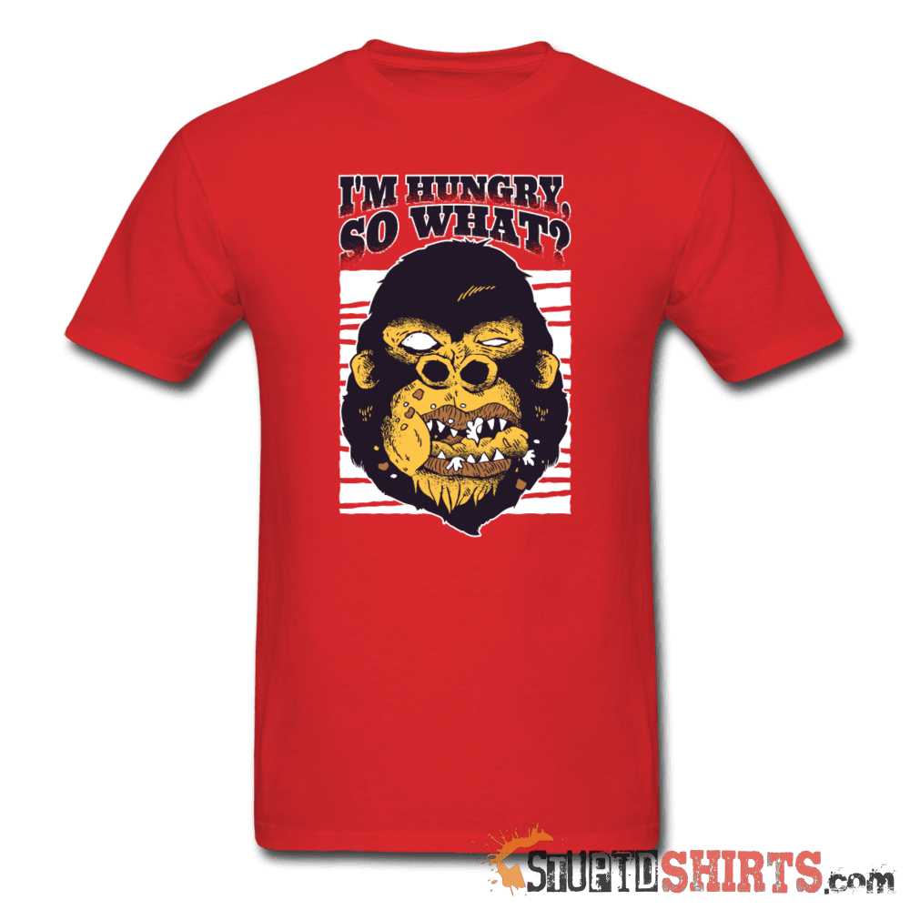 I'm Hungry So What? - Men's T-Shirt - StupidShirts.com Men's T-Shirt StupidShirts.com