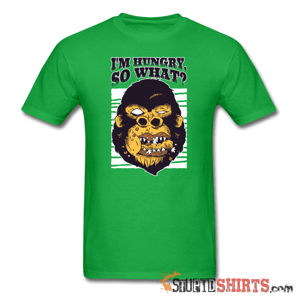 I'm Hungry So What? - Men's T-Shirt - StupidShirts.com Men's T-Shirt StupidShirts.com