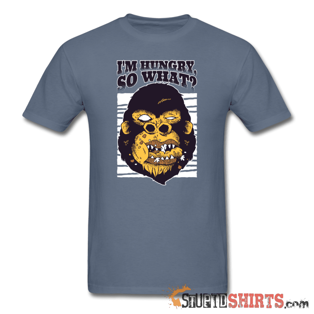 I'm Hungry So What? - Men's T-Shirt - StupidShirts.com Men's T-Shirt StupidShirts.com