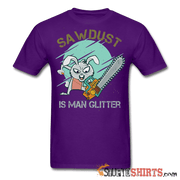 Sawdust Is Man Glitter - Men's T-Shirt - StupidShirts.com Men's T-Shirt StupidShirts.com