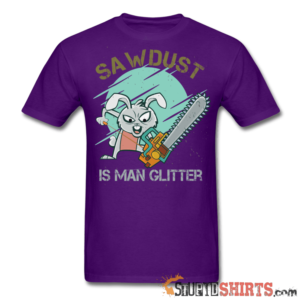 Sawdust Is Man Glitter - Men's T-Shirt - StupidShirts.com Men's T-Shirt StupidShirts.com