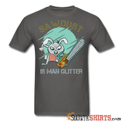 Sawdust Is Man Glitter - Men's T-Shirt - StupidShirts.com Men's T-Shirt StupidShirts.com