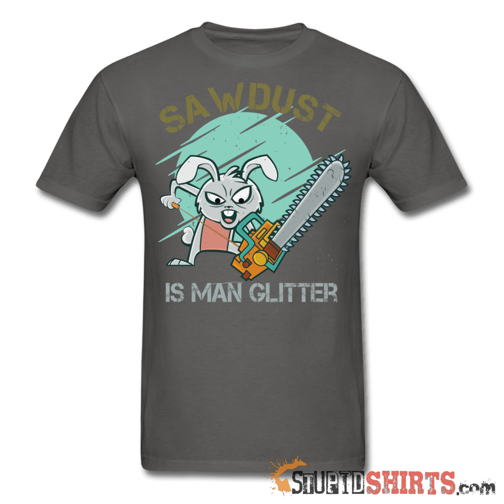 Sawdust Is Man Glitter - Men's T-Shirt - StupidShirts.com Men's T-Shirt StupidShirts.com