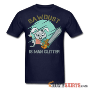 Sawdust Is Man Glitter - Men's T-Shirt - StupidShirts.com Men's T-Shirt StupidShirts.com