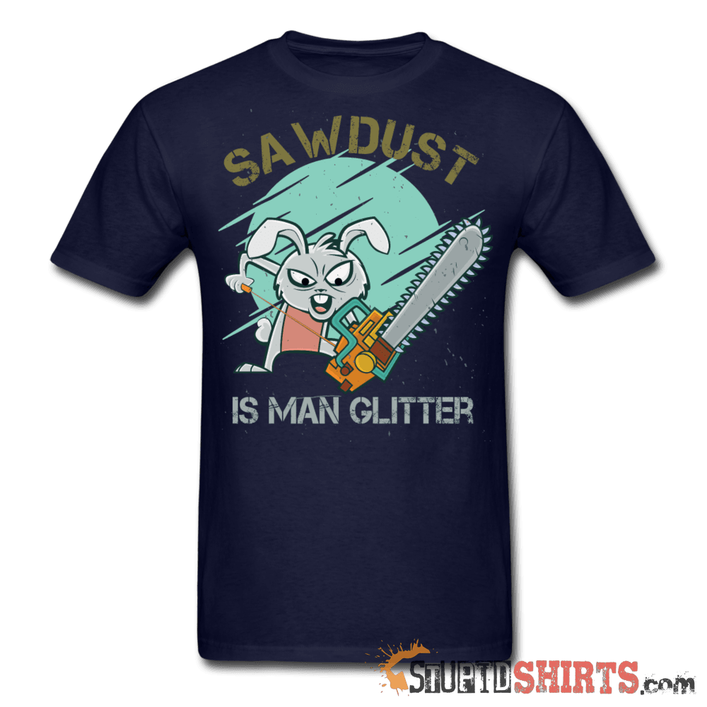 Sawdust Is Man Glitter - Men's T-Shirt - StupidShirts.com Men's T-Shirt StupidShirts.com