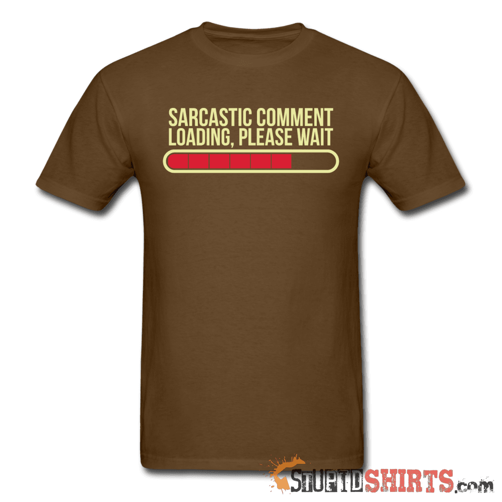 Sarcastic Comment Loading, Please Wait - Men's T-Shirt - StupidShirts.com Men's T-Shirt StupidShirts.com