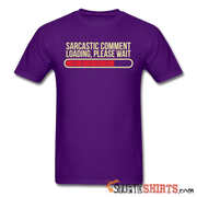 Sarcastic Comment Loading, Please Wait - Men's T-Shirt - StupidShirts.com Men's T-Shirt StupidShirts.com