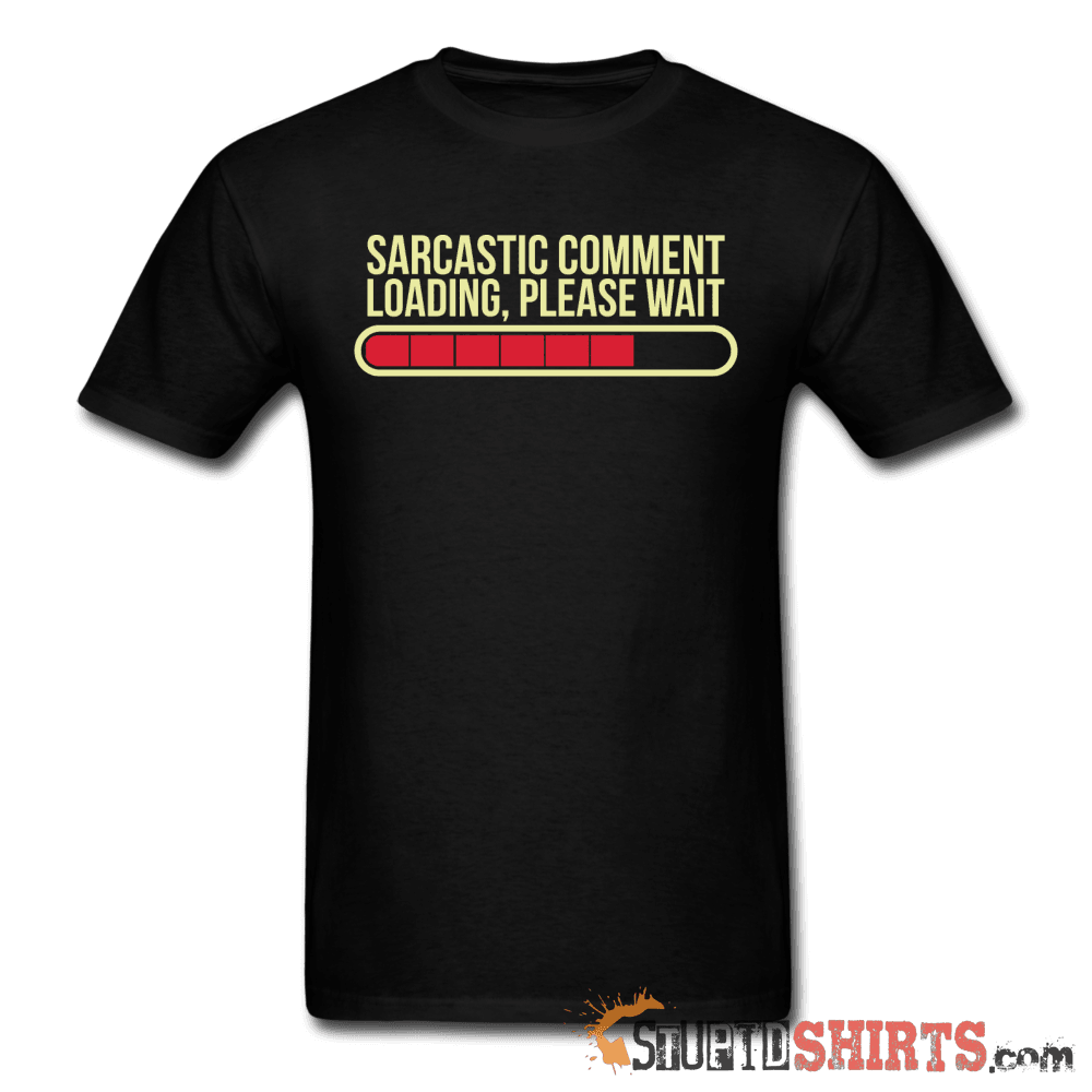 Sarcastic Comment Loading, Please Wait - Men's T-Shirt - StupidShirts.com Men's T-Shirt StupidShirts.com