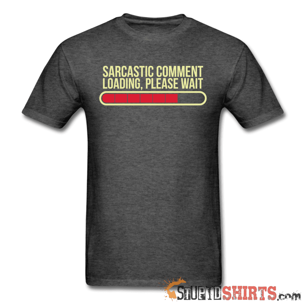 Sarcastic Comment Loading, Please Wait - Men's T-Shirt - StupidShirts.com Men's T-Shirt StupidShirts.com