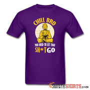 Chill Bro, Let That Sh*t Go - Men's T-Shirt - StupidShirts.com Men's T-Shirt StupidShirts.com