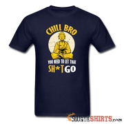 Chill Bro, Let That Sh*t Go - Men's T-Shirt - StupidShirts.com Men's T-Shirt StupidShirts.com