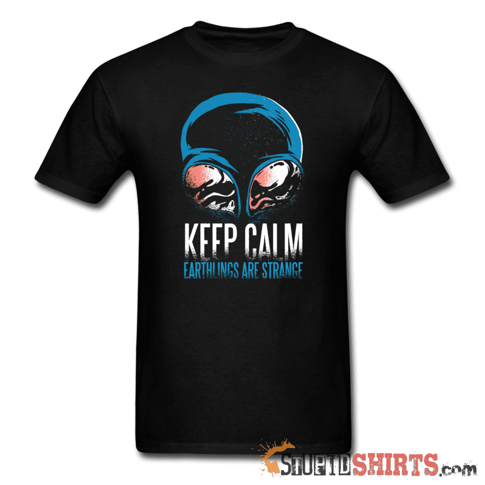 Keep Calm. Earthlings Are Strange - Men's T-Shirt - StupidShirts.com Men's T-Shirt StupidShirts.com