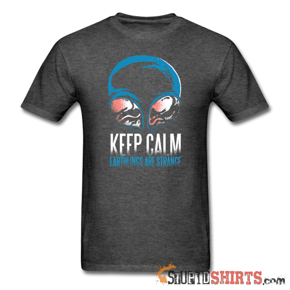 Keep Calm. Earthlings Are Strange - Men's T-Shirt - StupidShirts.com Men's T-Shirt StupidShirts.com