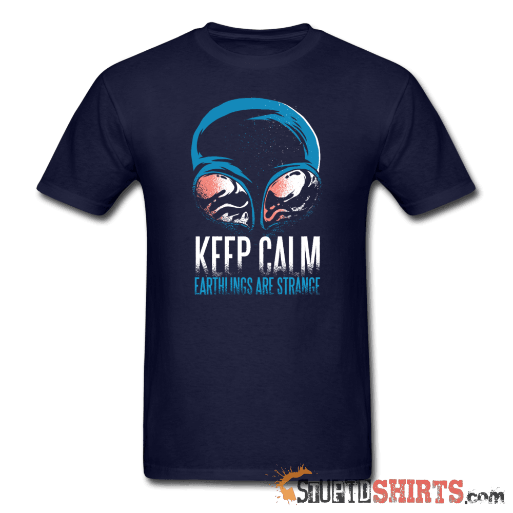 Keep Calm. Earthlings Are Strange - Men's T-Shirt - StupidShirts.com Men's T-Shirt StupidShirts.com