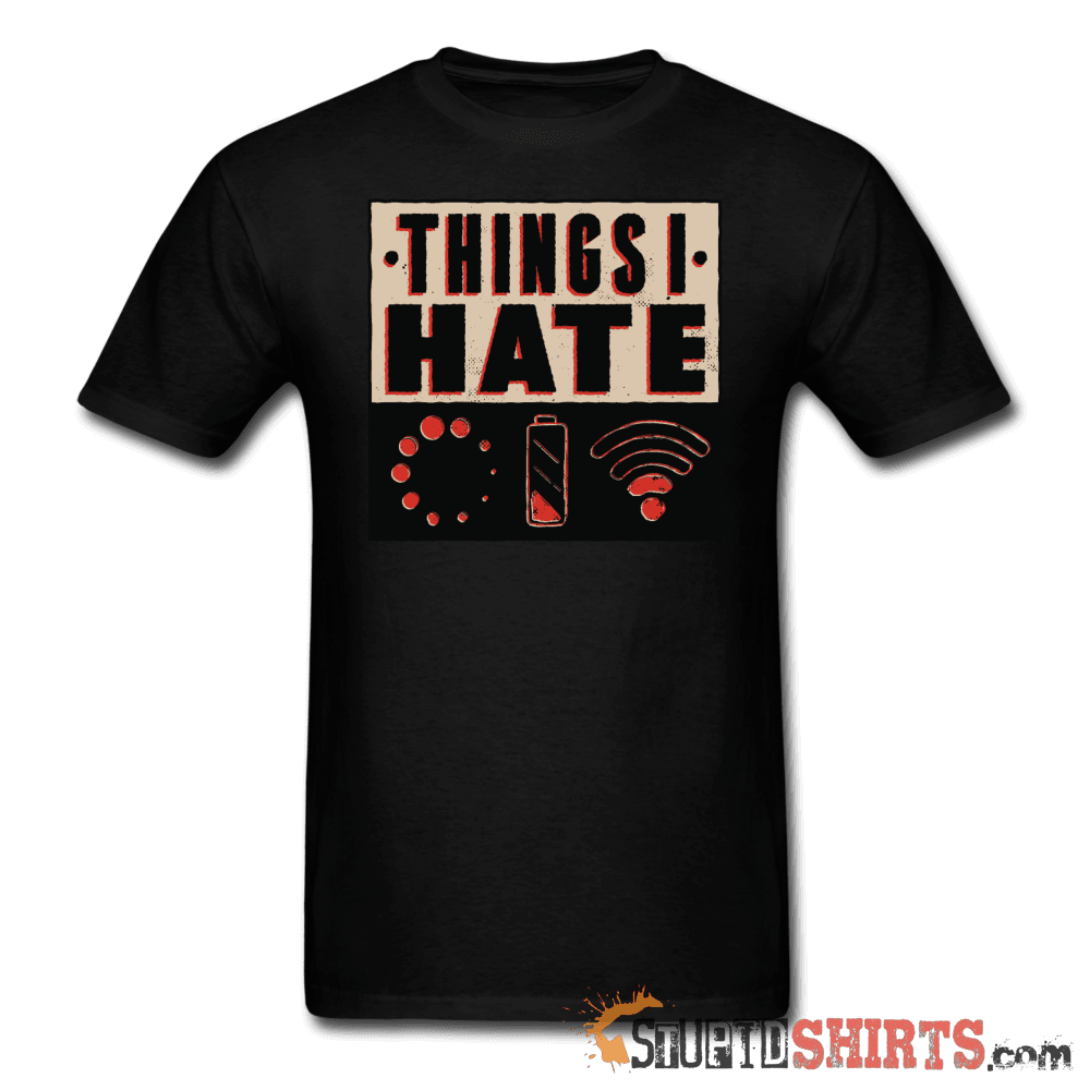 Things I Hate - Men's T-Shirt - StupidShirts.com Men's T-Shirt StupidShirts.com