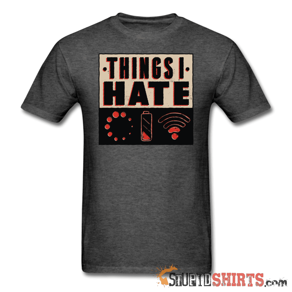 Things I Hate - Men's T-Shirt - StupidShirts.com Men's T-Shirt StupidShirts.com