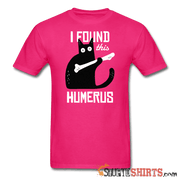 I Found This Humerus - Men's T-Shirt - StupidShirts.com Men's T-Shirt StupidShirts.com