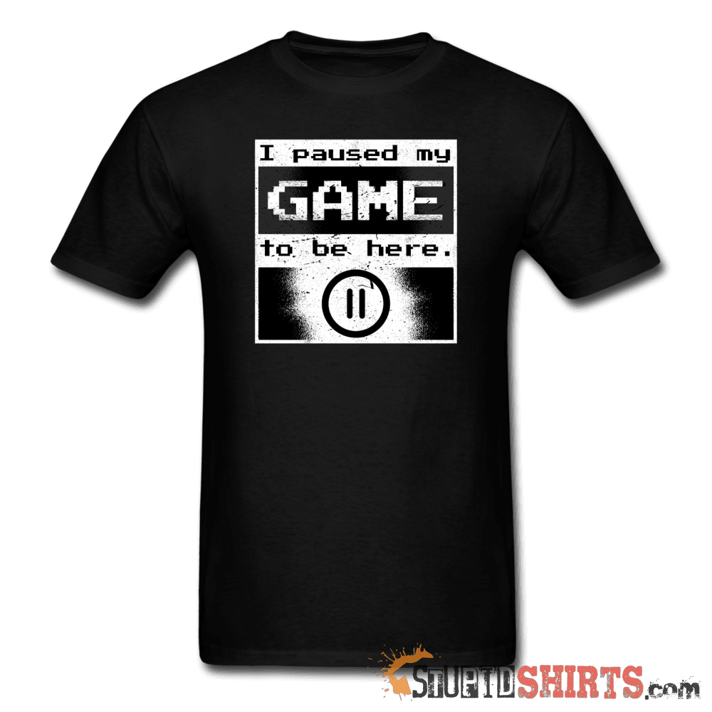 I Paused My GAME To Be Here - Men's T-Shirt - StupidShirts.com Men's T-Shirt StupidShirts.com