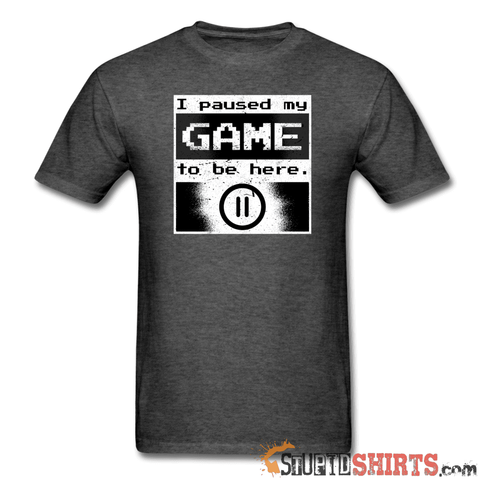 I Paused My GAME To Be Here - Men's T-Shirt - StupidShirts.com Men's T-Shirt StupidShirts.com