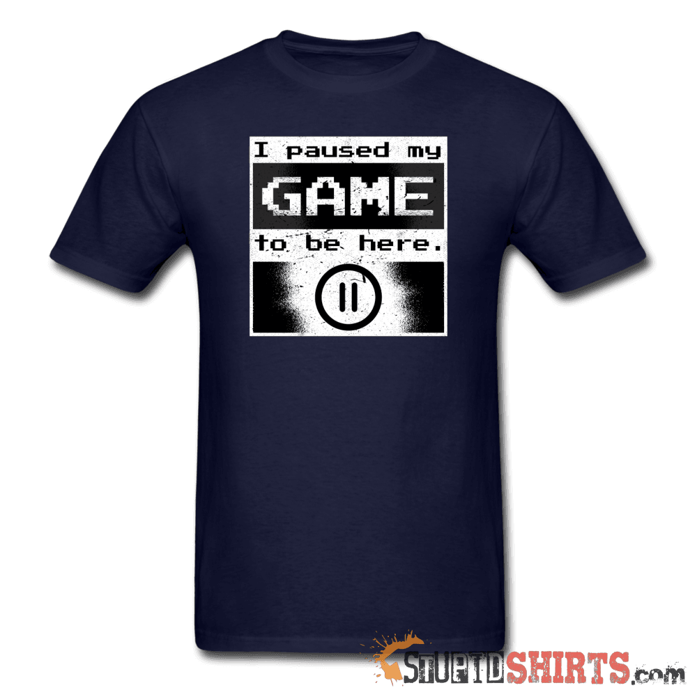 I Paused My GAME To Be Here - Men's T-Shirt - StupidShirts.com Men's T-Shirt StupidShirts.com