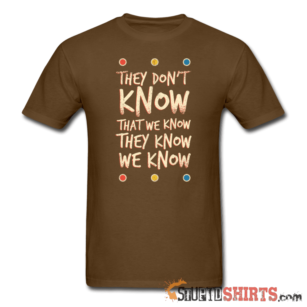 They Don't Know That We Know They Know We Know - Men's T-Shirt - StupidShirts.com Men's T-Shirt StupidShirts.com