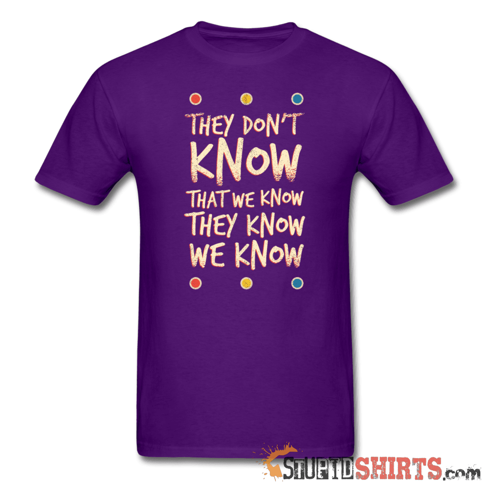 They Don't Know That We Know They Know We Know - Men's T-Shirt - StupidShirts.com Men's T-Shirt StupidShirts.com