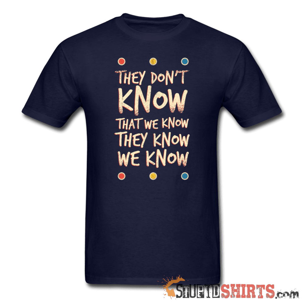 They Don't Know That We Know They Know We Know - Men's T-Shirt - StupidShirts.com Men's T-Shirt StupidShirts.com