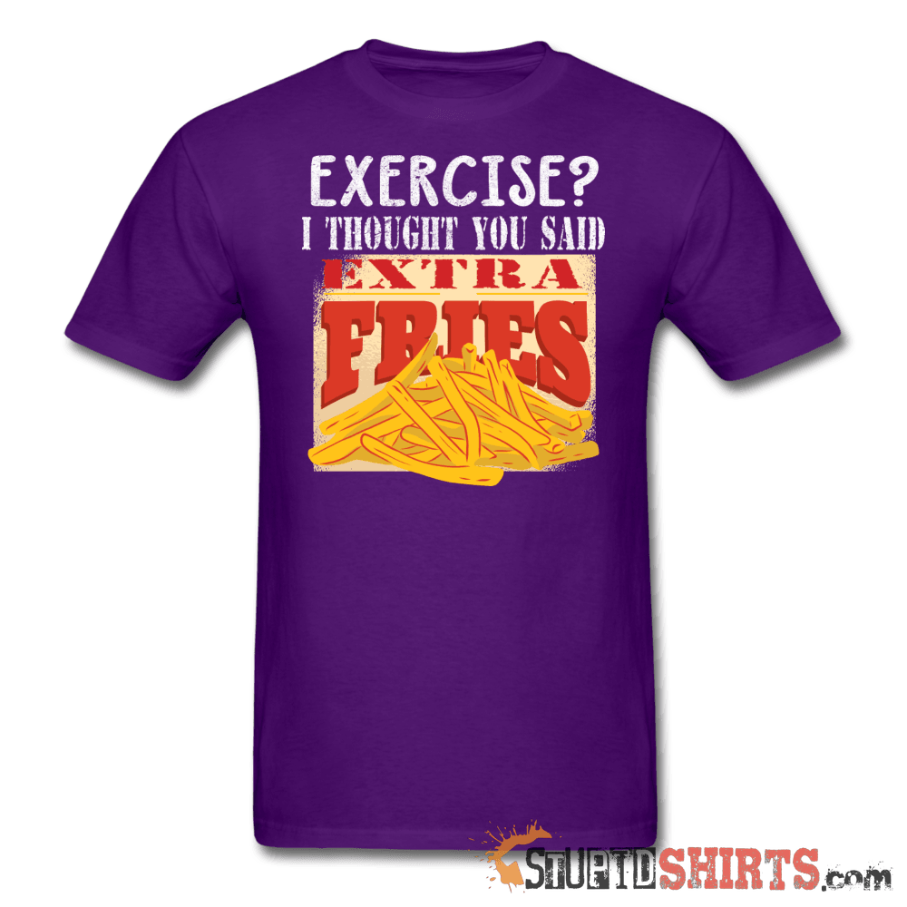 Exercise? I Thought You Said, Extra Fries - Men's T-Shirt - StupidShirts.com Men's T-Shirt StupidShirts.com