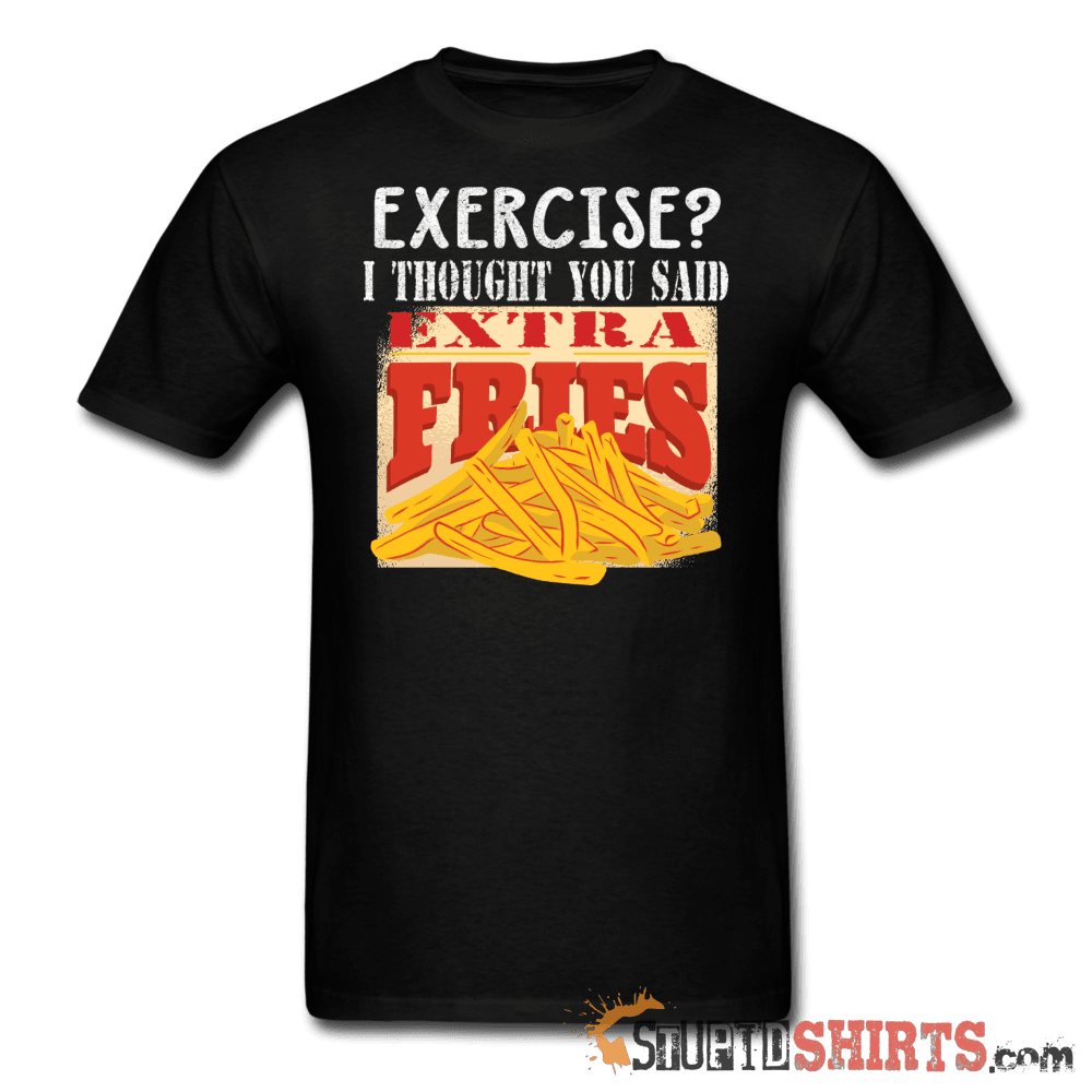Exercise? I Thought You Said, Extra Fries - Men's T-Shirt - StupidShirts.com Men's T-Shirt StupidShirts.com