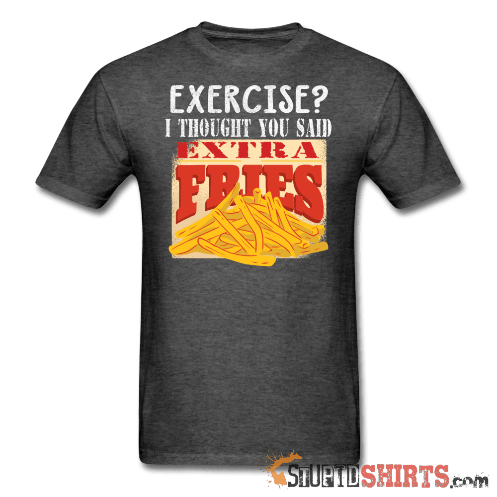 Exercise? I Thought You Said, Extra Fries - Men's T-Shirt - StupidShirts.com Men's T-Shirt StupidShirts.com