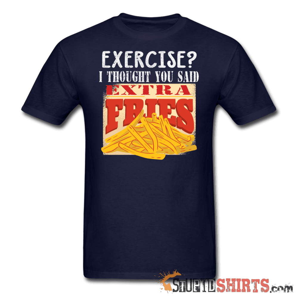 Exercise? I Thought You Said, Extra Fries - Men's T-Shirt - StupidShirts.com Men's T-Shirt StupidShirts.com