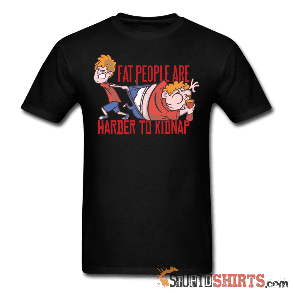 Fat People Are Harder To Kidnap - Men's T-Shirt - StupidShirts.com Men's T-Shirt StupidShirts.com
